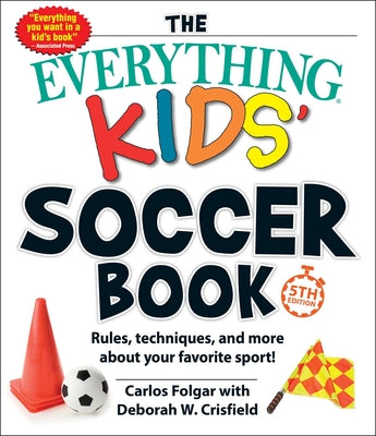 Book cover for The Everything Kids' Soccer Book, 5th Edition: Rules, Techniques, and More about Your Favorite Sport!