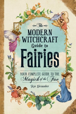Book cover for The Modern Witchcraft Guide to Fairies: Your Complete Guide to the Magick of the Fae
