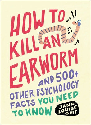 Book cover for How to Kill an Earworm: And 500+ Other Psychology Facts You Need to Know