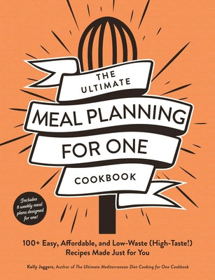 Book cover for The Ultimate Meal Planning for One Cookbook: 100+ Easy, Affordable, and Low-Waste (High-Taste!) Recipes Made Just for You