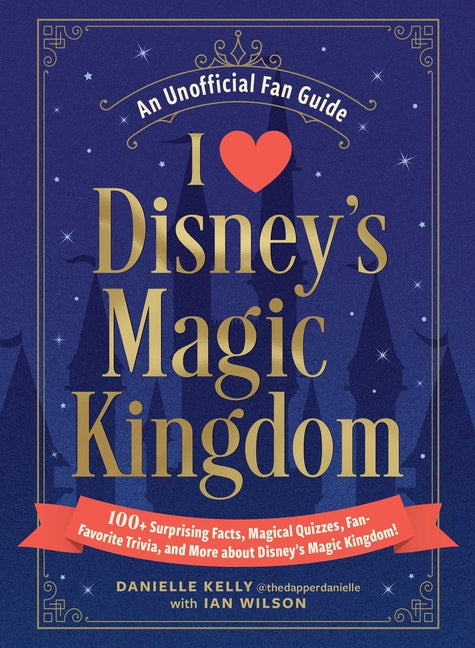 Book cover for I Love Disney's Magic Kingdom: 100+ Surprising Facts, Magical Quizzes, Fan-Favorite Trivia, and More about Disney's Magic Kingdom!