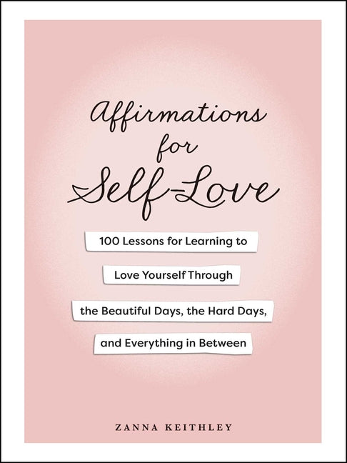 Book cover for Affirmations for Self-Love: 100 Lessons for Learning to Love Yourself Through the Beautiful Days, the Hard Days, and Everything in Between