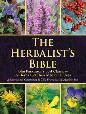 Book cover for The Herbalist's Bible: John Parkinson's Lost Classic--82 Herbs and Their Medicinal Uses