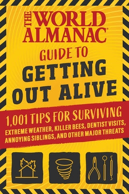 Book cover for The World Almanac Guide to Getting Out Alive: 1,001 Tips for Surviving Extreme Weather, Killer Bees, Dentist Visits, Annoying Siblings, and Other Majo