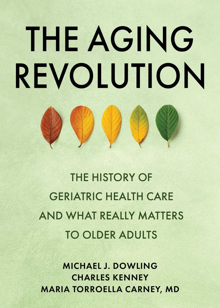 Book cover for The Aging Revolution: The History of Geriatric Health Care and What Really Matters to Older Adults