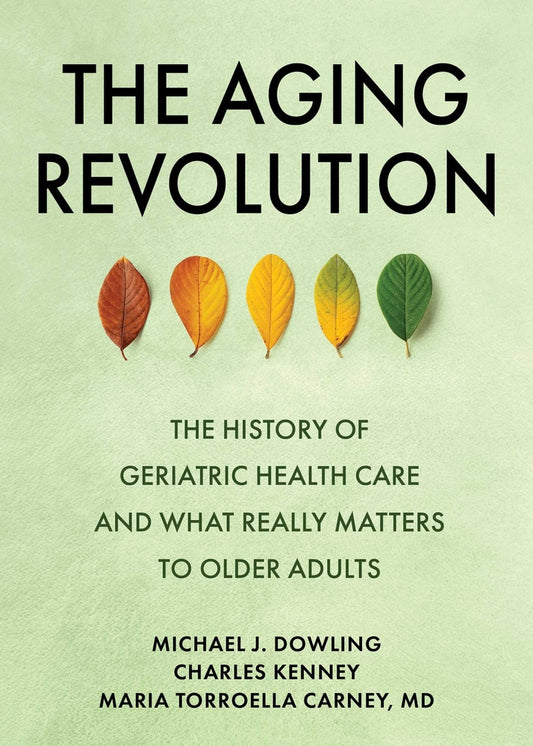 Book cover for The Aging Revolution: The History of Geriatric Health Care and What Really Matters to Older Adults