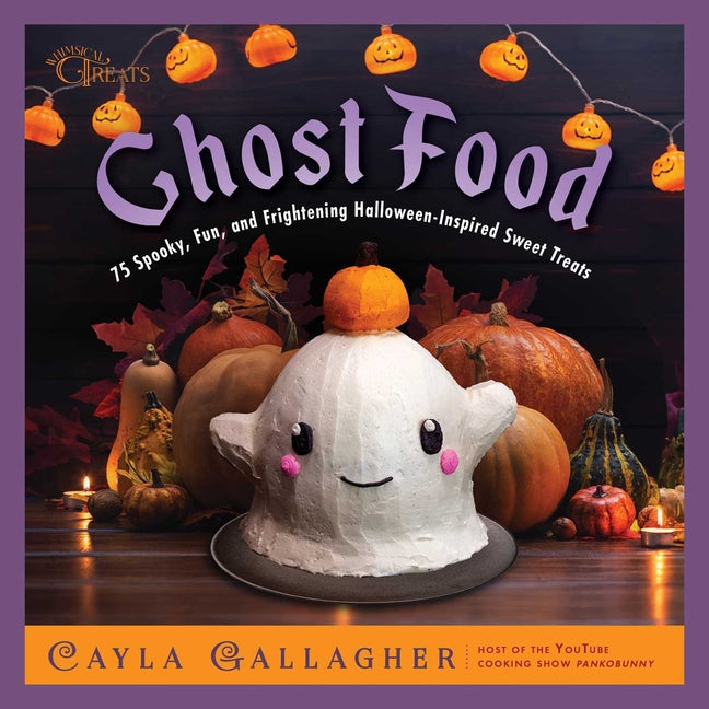 Book cover for Ghost Food: 75 Spooky, Fun, and Frightening Halloween-Inspired Sweet Treats