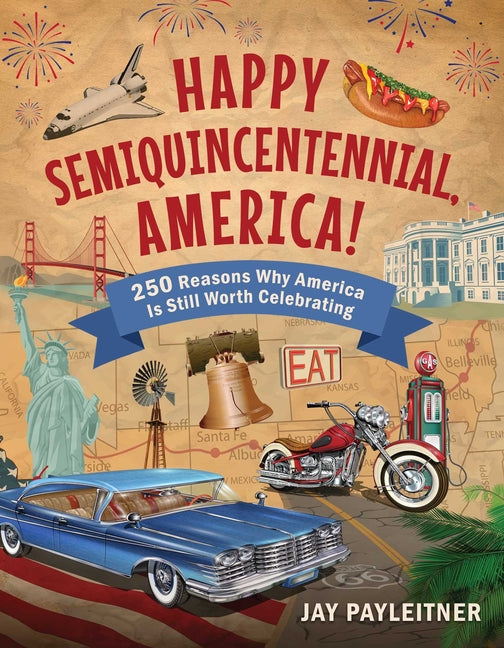Book cover for Happy Semiquincentennial, America!: 250 Reasons Why America Is Still Worth Celebrating
