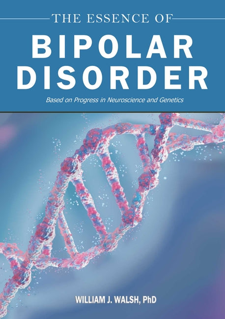 Book cover for Essence of Bipolar Disorder: Based on Progress in Neuroscience and Genetics