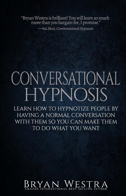 Book cover for Conversational Hypnosis: Learn How To Hypnotize People By Having A Normal Conversation With Them So You Can Make Them To Do What You Want
