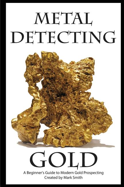 Book cover for Metal Detecting Gold: A Beginner's Guide to Modern Gold Prospecting
