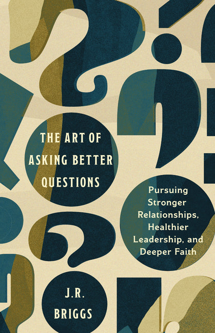 Book cover for Art of Asking Better Questions: Pursuing Stronger Relationships, Healthier Leadership, and Deeper Faith