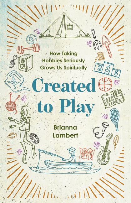Book cover for Created to Play: How Taking Hobbies Seriously Grows Us Spiritually