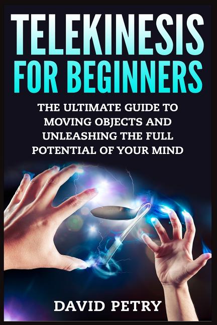 Book cover for Telekinesis for Beginners: The Ultimate Guide to Moving Objects and Unleashing the Full Potential of Your Mind