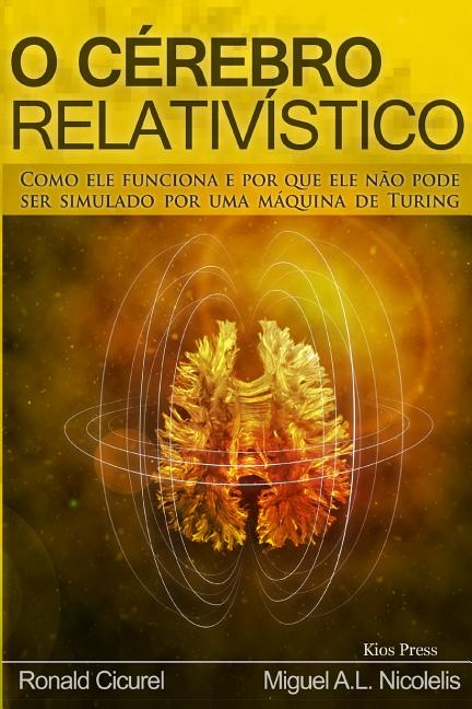 Book cover for O Cerebro Relativistico: Como ele funciona e por que ele não pode ser simulado por uma maquina de Turing