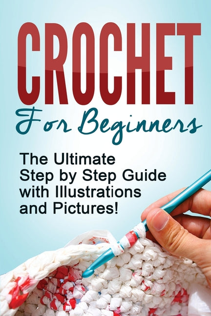 Book cover for Crochet: Crochet for Beginners: The Ultimate Step by Step Guide with Illustrations and Pictures!
