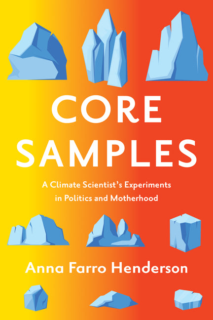 Book cover for Core Samples: A Climate Scientist's Experiments in Politics and Motherhood