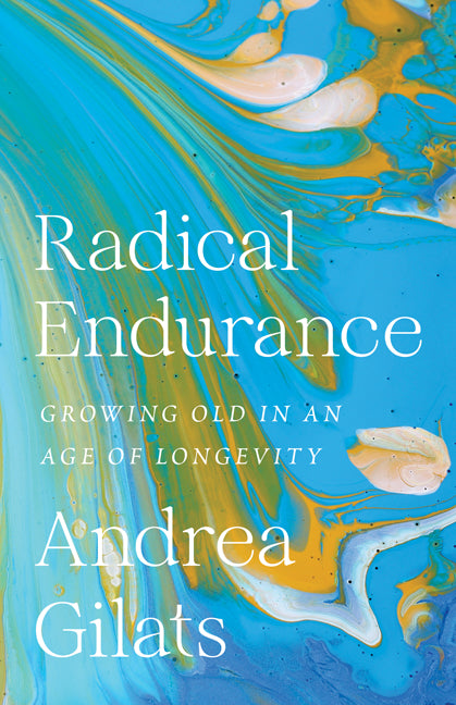 Book cover for Radical Endurance: Growing Old in an Age of Longevity