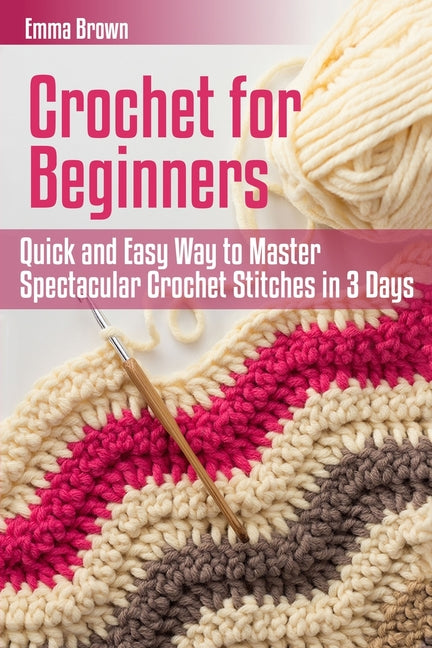 Book cover for Crochet for Beginners: Quick and Easy Way to Master Spectacular Crochet Stitches in 3 Days