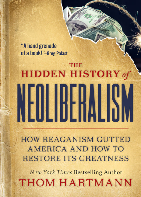 Book cover for Hidden History of Neoliberalism: How Reaganism Gutted America and How to Restore Its Greatness