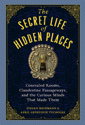 Book cover for The Secret Life of Hidden Places: Concealed Rooms, Clandestine Passageways, and the Curious Minds That Made Them