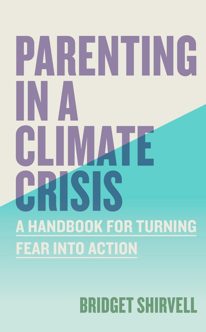 Book cover for Parenting in a Climate Crisis: A Handbook for Turning Fear Into Action