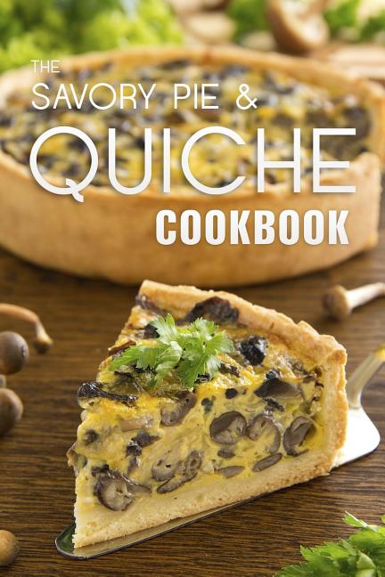 Book cover for Savory Pie & Quiche Cookbook: The 50 Most Delicious Savory Pie & Quiche Recipes