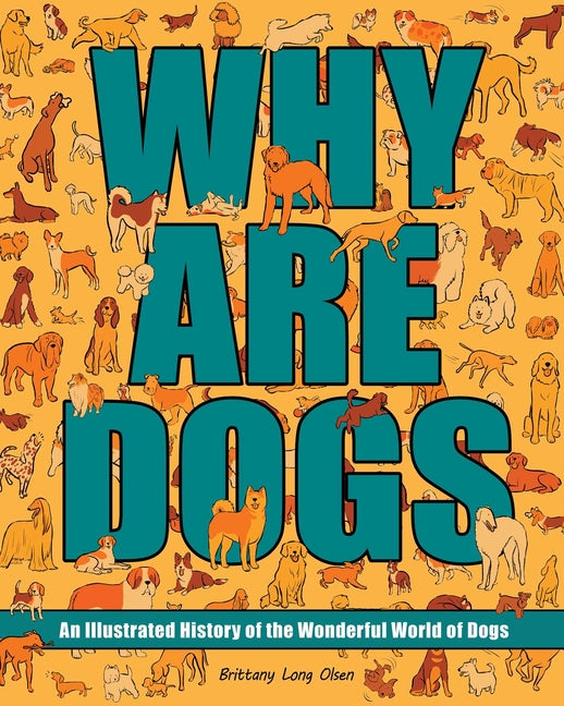 Book cover for Why Are Dogs: An Illustrated History of the Wonderful World of Dogs Volume 1