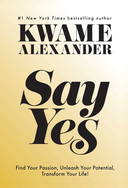 Book cover for Say Yes: Find Your Passion, Unlock Your Potential, and Transform Your Life