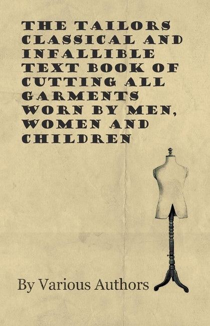 Book cover for The Tailors Classical and Infallible Text Book of Cutting all Garments Worn by Men, Women and Children