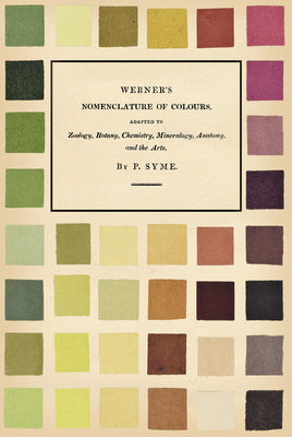 Book cover for Werner's Nomenclature of Colours;Adapted to Zoology, Botany, Chemistry, Mineralogy, Anatomy, and the Arts