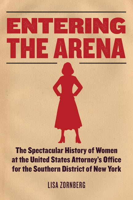Book cover for Entering the Arena: The Spectacular History of Women at the United States Attorney's Office for the Southern District of New York