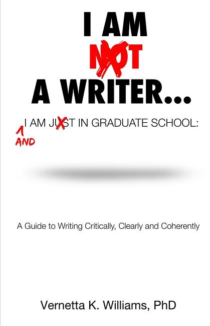 Book cover for I'm Not a Writer...I'm Just in Graduate School: A Guide to Writing Critically, Clearly and Coherently