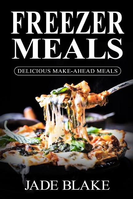 Book cover for Freezer Meals: Delicious Make-Ahead Meals: Top 365+ Quick & Easy Make-Ahead Recipes for Busy Families including 1 FULL Month Meal Pla