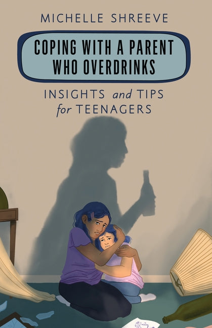 Book cover for Coping with a Parent Who Overdrinks: Insights and Tips for Teenagers