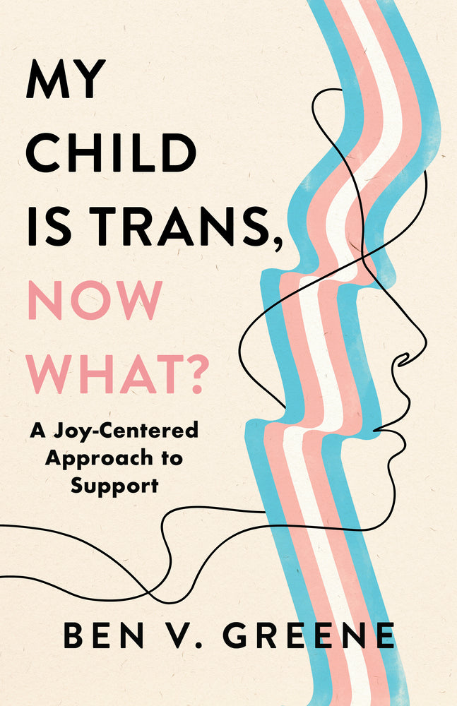 Book cover for My Child Is Trans, Now What?: A Joy-Centered Approach to Support