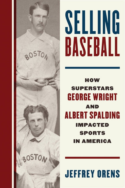 Book cover for Selling Baseball: How Superstars George Wright and Albert Spalding Impacted Sports in America