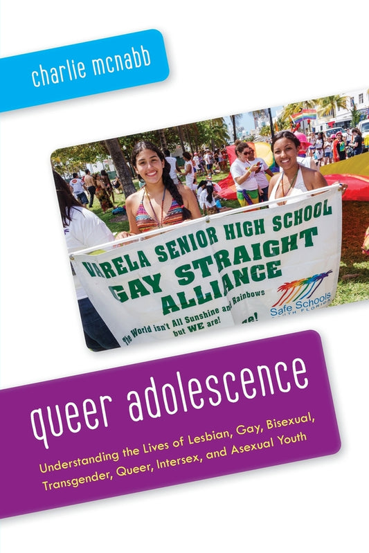 Book cover for Queer Adolescence: Understanding the Lives of Lesbian, Gay, Bisexual, Transgender, Queer, Intersex, and Asexual Youth