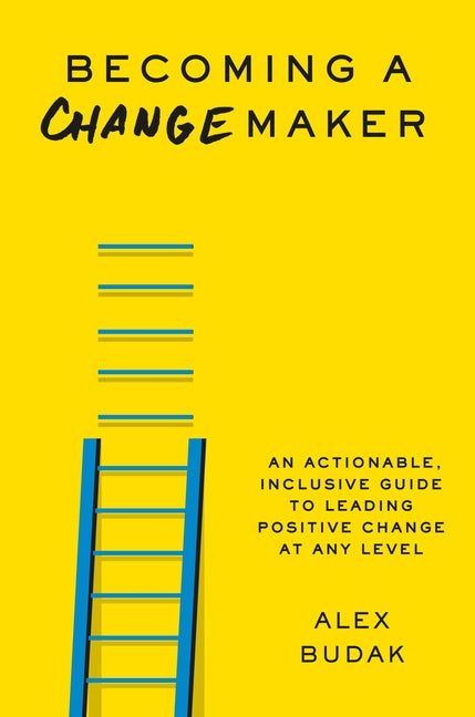 Book cover for Becoming a Changemaker: An Actionable, Inclusive Guide to Leading Positive Change at Any Level