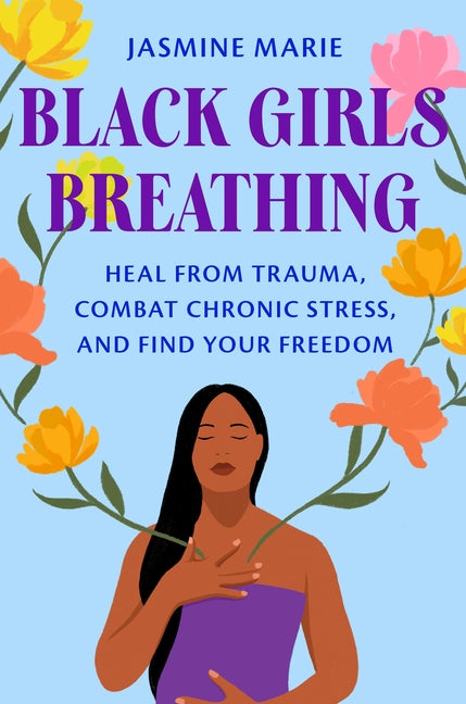 Book cover for Black Girls Breathing: Heal from Trauma, Combat Chronic Stress, and Find Your Freedom
