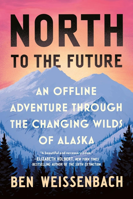 Book cover for North to the Future: An Offline Adventure Through the Changing Wilds of Alaska