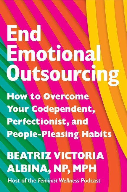 Book cover for End Emotional Outsourcing: How to Overcome Your Codependent, Perfectionist, and People-Pleasing Habits