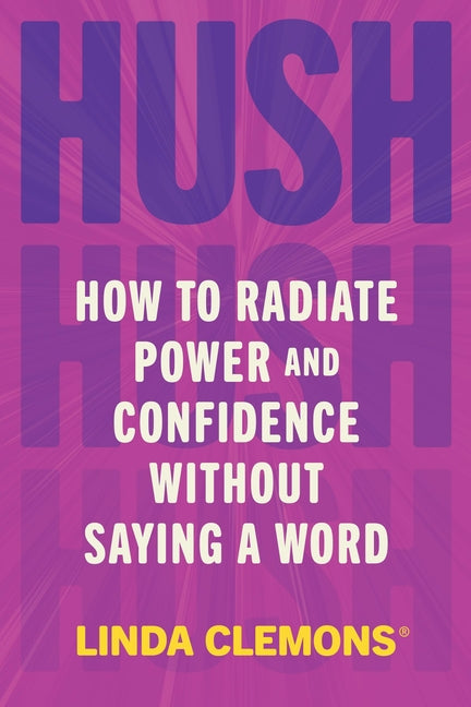 Book cover for Hush: How to Radiate Power and Confidence Without Saying a Word