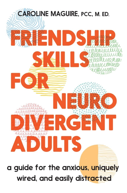 Book cover for Friendship Skills for Neurodivergent Adults: A Guide for the Anxious, Uniquely Wired, and Easily Distracted