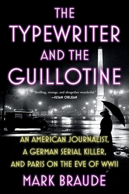 Book cover for Typewriter and the Guillotine: An American Journalist, a German Serial Killer, and Paris on the Eve of WWII