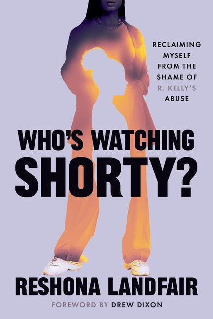 Book cover for Who's Watching Shorty?: Reclaiming Myself from the Shame of R. Kelly's Abuse