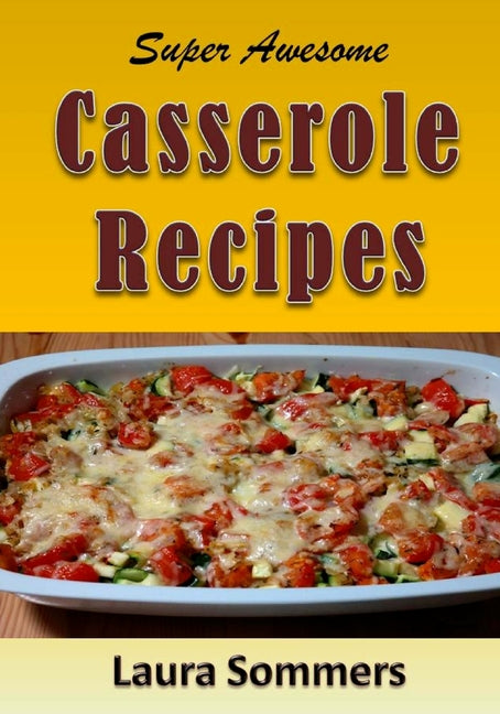 Book cover for Super Awesome Casserole Recipes: The Ultimate Cookbook for the One Dish Meal