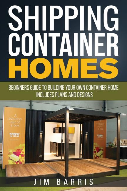 Book cover for Shipping Container Homes: Beginners guide to building your own container home - includes plans and designs
