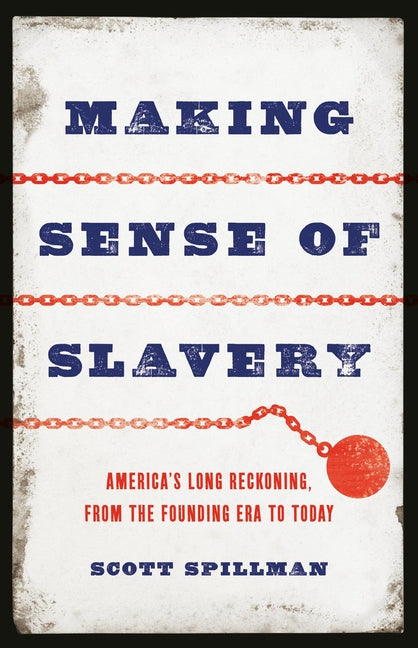Book cover for Making Sense of Slavery: America's Long Reckoning, from the Founding Era to Today