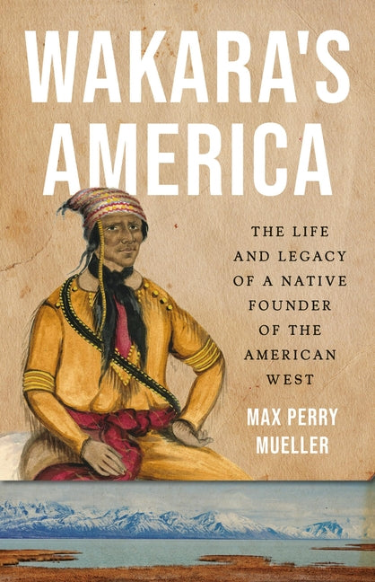 Book cover for Wakara's America: The Life and Legacy of a Native Founder of the American West